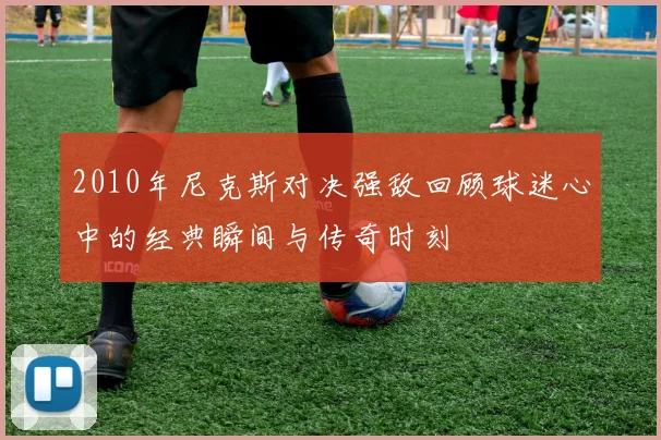 2010年尼克斯对决强敌回顾球迷心中的经典瞬间与传奇时刻