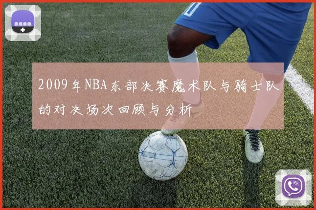 2009年NBA东部决赛魔术队与骑士队的对决场次回顾与分析
