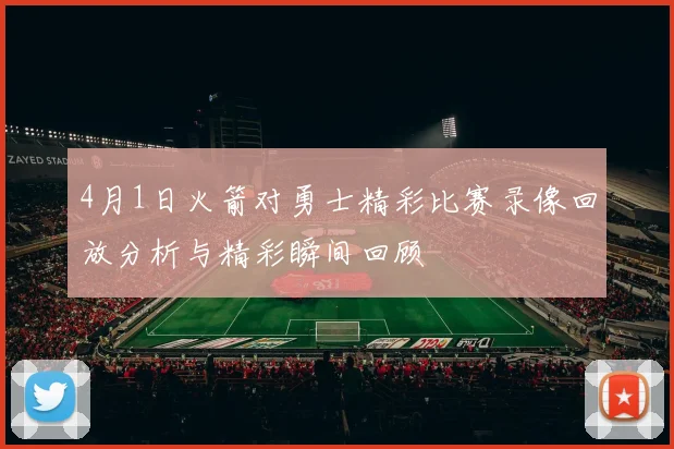 4月1日火箭对勇士精彩比赛录像回放分析与精彩瞬间回顾
